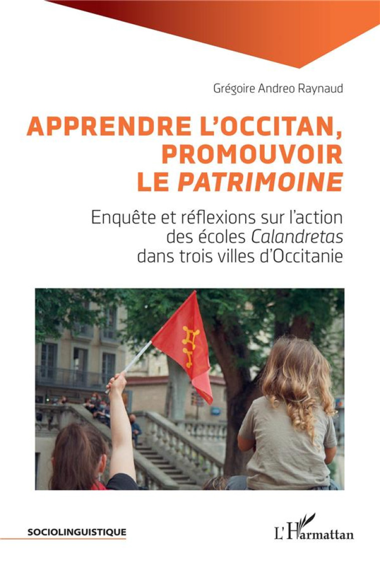 APPRENDRE L-OCCITAN, PROMOUVOIR LE <I>PATRIMOINE</I> - ENQUETE ET REFLEXIONS SUR L-ACTION DES ECOLES - RAYNAUD G A. - L'HARMATTAN