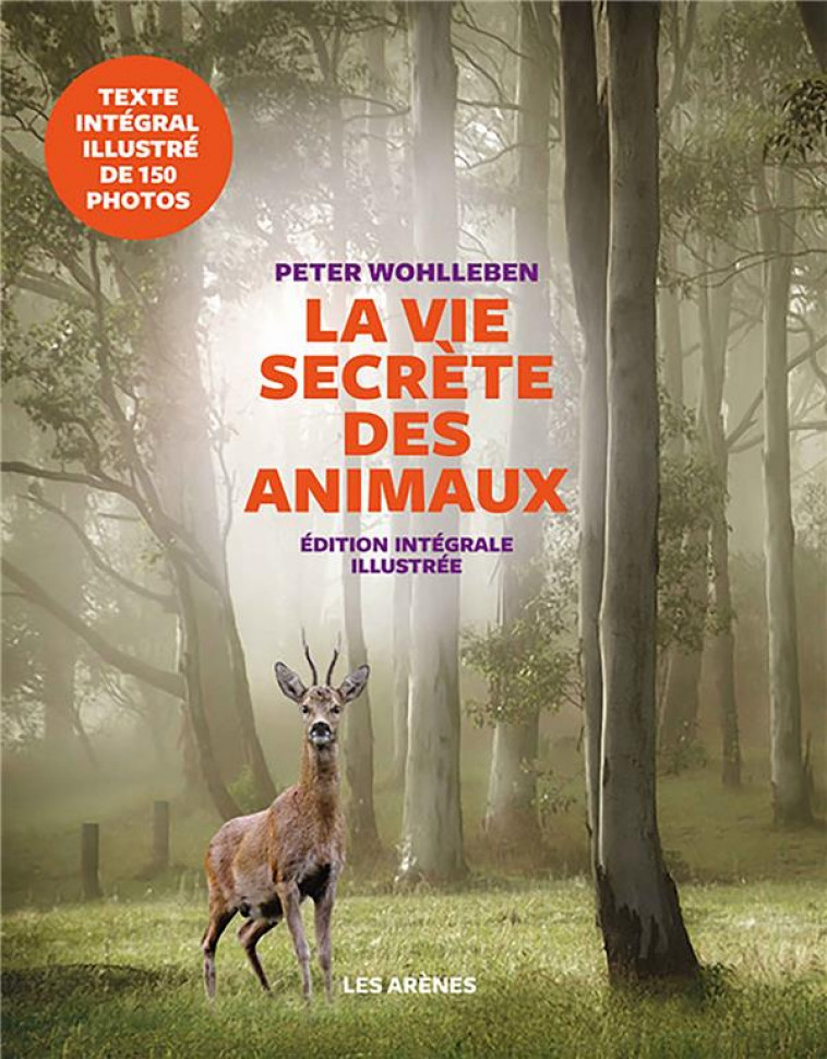 LA VIE SECRETE DES ANIMAUX - EDITION ILLUSTREE - WOHLLEBEN PETER - ARENES