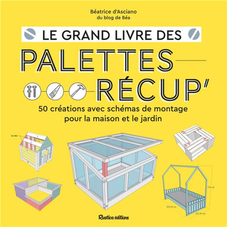 LE GRAND LIVRE DES PALETTES RECUP - 50 CREATIONS AVEC SCHEMAS DE MONTAGE POUR LA MAISON ET LE JARDIN - D-ASCIANO BEATRICE - RUSTICA